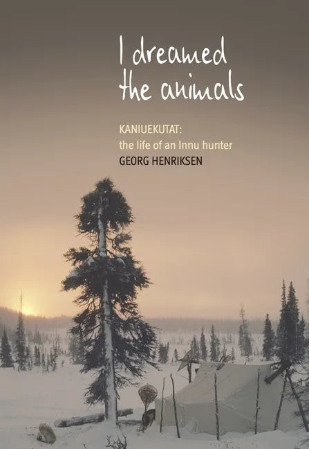 I Dreamed the Animals: Kaniuekutat: The Life of an Innu Hunter - Paperback