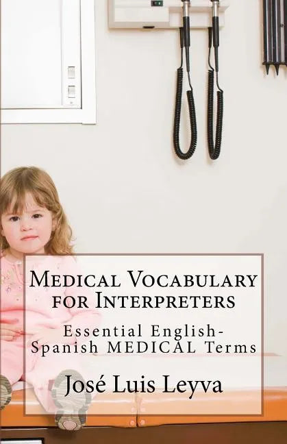 Medical Vocabulary for Interpreters: Essential English-Spanish MEDICAL Terms - Paperback