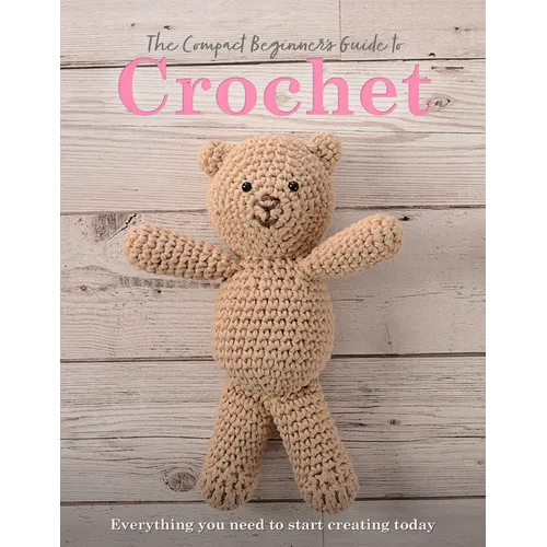 The Compact Beginner's Guide to Crochet: Everything You Need to Start Creating Today - Paperback