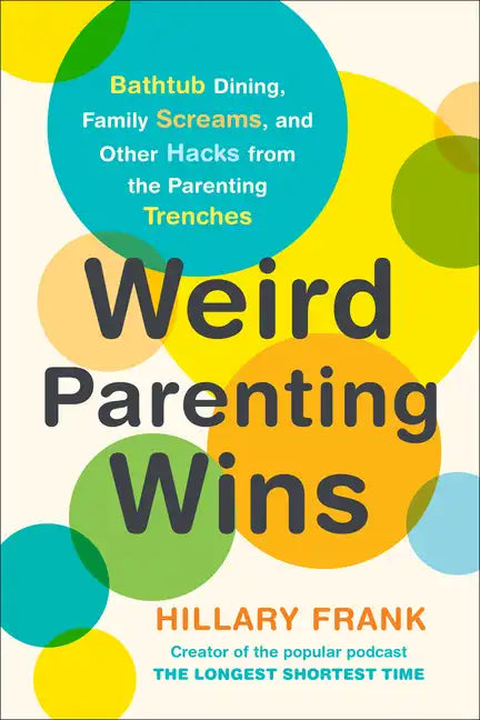 Weird Parenting Wins: Bathtub Dining, Family Screams, and Other Hacks from the Parenting Trenches - Paperback