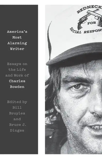 America's Most Alarming Writer: Essays on the Life and Work of Charles Bowden - Hardcover