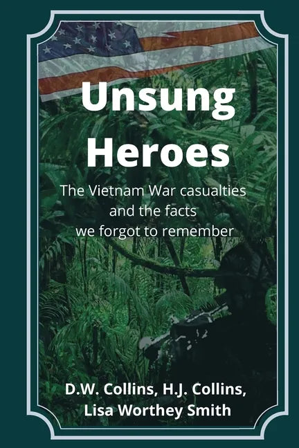 Unsung Heroes: The Vietnam War Casualties and Truths We Forgot to Remember - Paperback