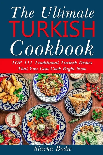 Ultimate Turkish Cookbook: TOP 111 traditional Turkish dishes that you can cook right now - Paperback