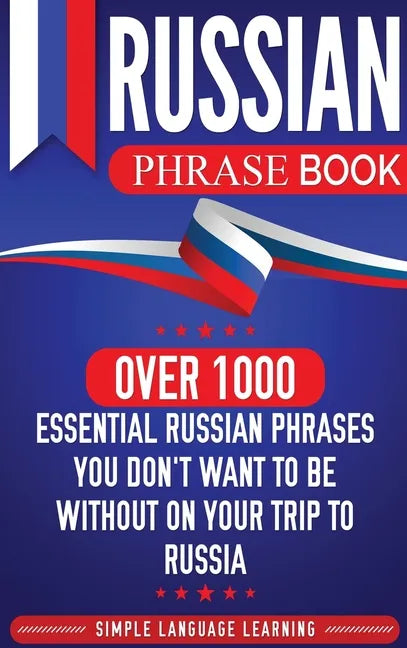 Russian Phrase Book: Over 1000 Essential Russian Phrases You Don't Want to Be Without on Your Trip to Russia - Hardcover