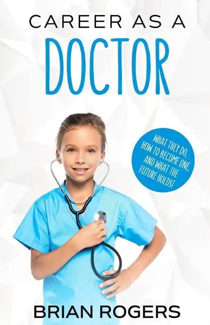 Career As a Doctor: What They Do, How to Become One, and What the Future Holds! - Paperback