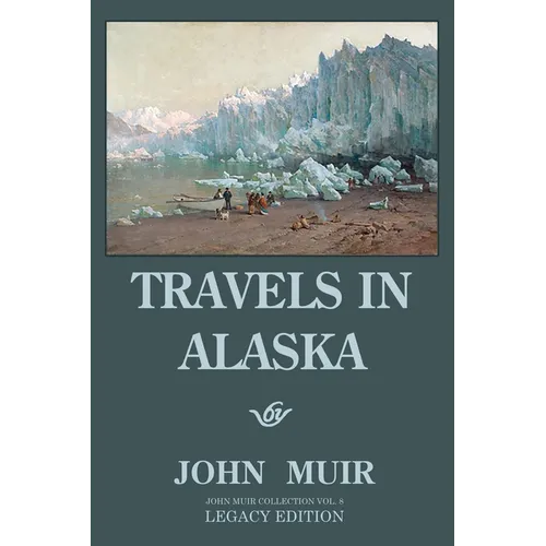 Travels In Alaska - Legacy Edition: Adventures In The Far Northwest Wilderness And Mountains - Paperback