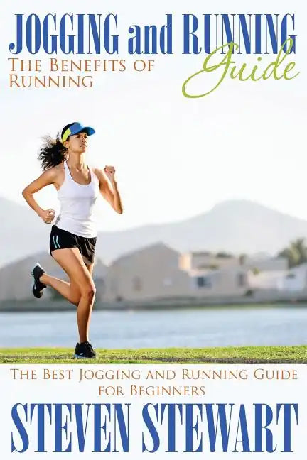 Jogging and Running Guide: The Benefits of Running: The Best Jogging and Running Guide for Beginners - Paperback