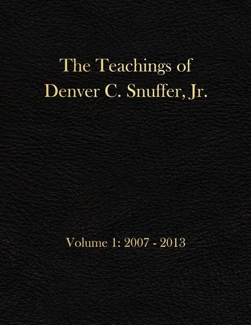 The Teachings of Denver C. Snuffer, Jr. Volume 1: 2007-2013: Archives Edition 8.5 X 11 in - Paperback