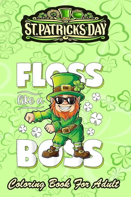 St Patricks Day Coloring Book For Adult: Leprechaun Floss Like A Boss - An Adult Coloring Books St Patrick for Kids, Adults with Beautiful Irish Shamr - Paperback