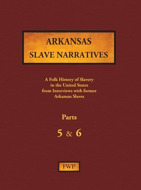 Arkansas Slave Narratives - Parts 5 & 6: A Folk History of Slavery in the United States from Interviews with Former Slaves - Hardcover