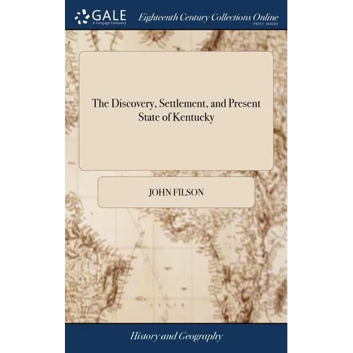 The Discovery, Settlement, and Present State of Kentucky: And an Essay Towards the Topography And Natural History of That Important Country: to Which - Hardcover