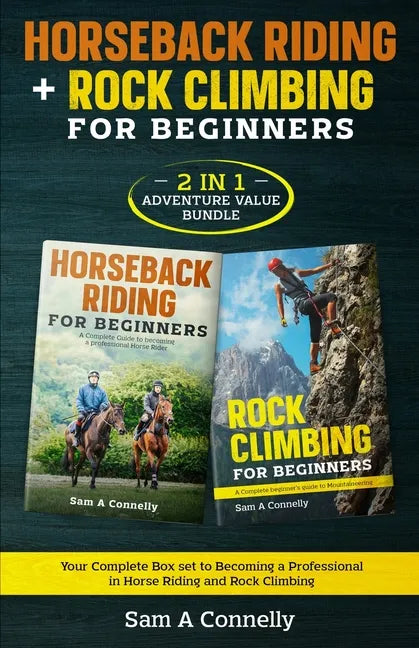 Horseback Riding + Rock Climbing for Beginners: 2 in 1 Adventure Value Set Your Complete Set to Becoming a Professional in Horse Riding and Rock Climb - Paperback