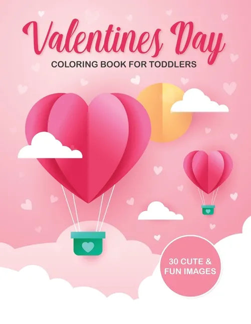Valentine's Day Coloring Book For Toddlers: 30 Cute and Fun Images, Ages 2-4, 8.5 x 11 Inches (21.59 x 27.94 cm) - Paperback