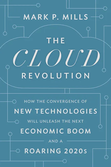 The Cloud Revolution: How the Convergence of New Technologies Will Unleash the Next Economic Boom and a Roaring 2020s - Hardcover