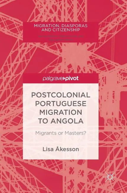 Postcolonial Portuguese Migration to Angola: Migrants or Masters? - Hardcover