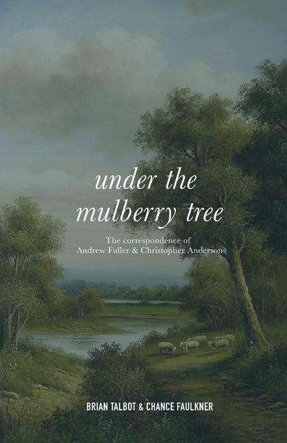 Under the Mulberry Tree: The Correspondence of Andrew Fuller and Christopher Anderson - Paperback