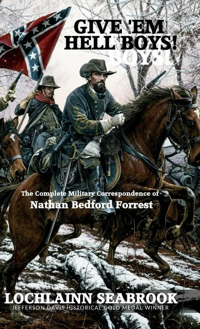 Give 'Em Hell Boys!: The Complete Military Correspondence of Nathan Bedford Forrest - Hardcover