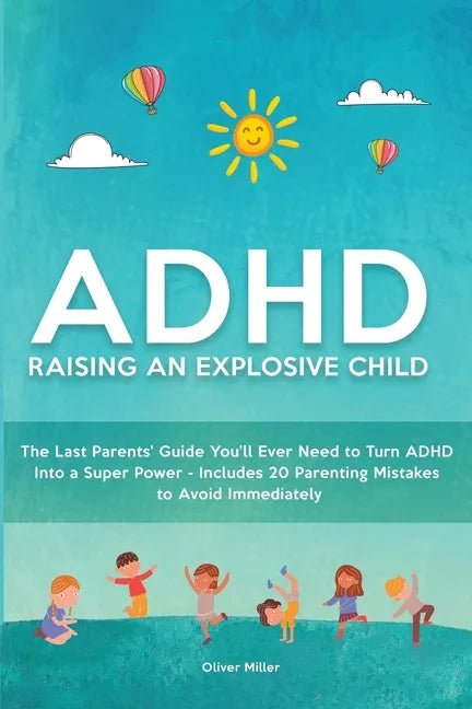 ADHD - Raising an Explosive Child: The Last Parents' Guide You'll Ever Need to Turn ADHD Into a Super Power- Includes 20 Parenting Mistakes to Avoid I - Paperback
