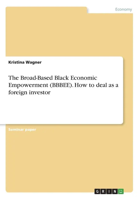The Broad-Based Black Economic Empowerment (BBBEE). How to deal as a foreign investor - Paperback