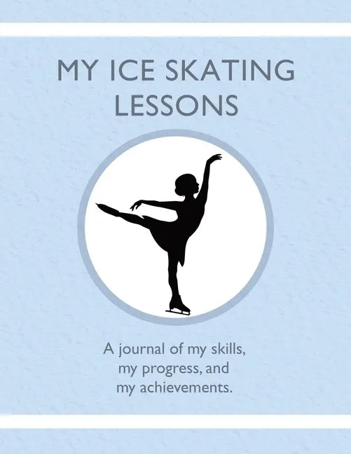 My Ice Skating Lessons: A journal of my skills, my progress, and my achievements. - Paperback