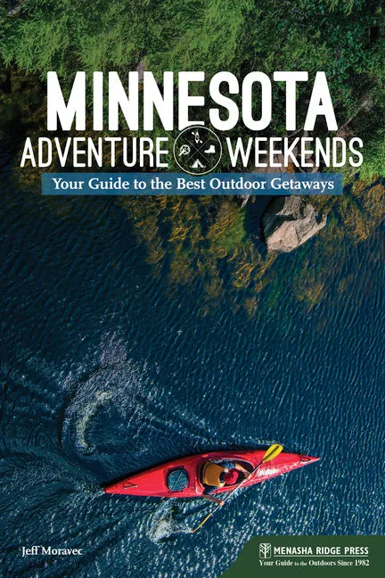 Minnesota Adventure Weekends: Your Guide to the Best Outdoor Getaways - Hardcover