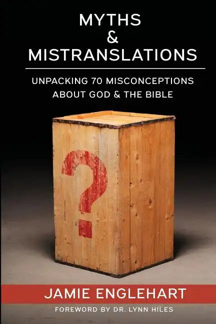 Myths & Mistranslations: Unpacking 70 Misconceptions About God and the Bible - Paperback