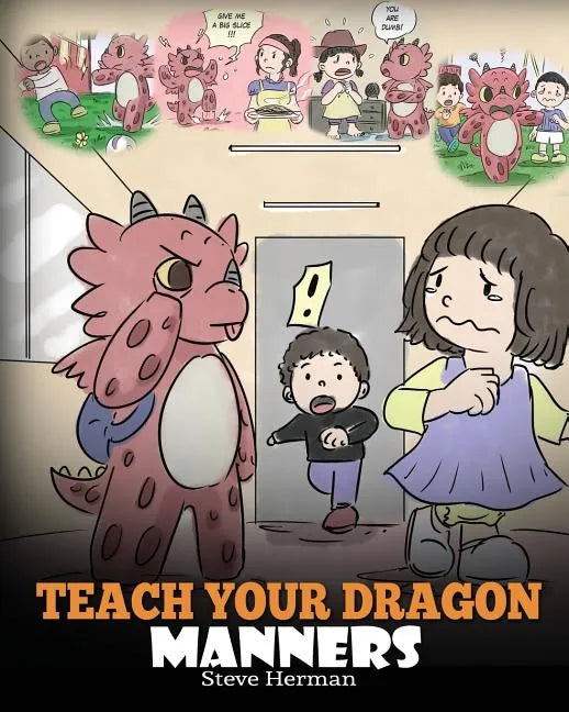 Teach Your Dragon Manners: Train Your Dragon To Be Respectful. A Cute Children Story To Teach Kids About Manners, Respect and How To Behave. - Paperback