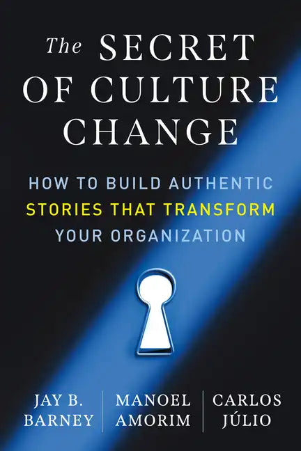 The Secret of Culture Change: How to Build Authentic Stories That Transform Your Organization - Paperback