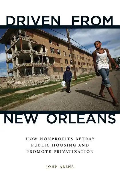Driven from New Orleans: How Nonprofits Betray Public Housing and Promote Privatization - Paperback