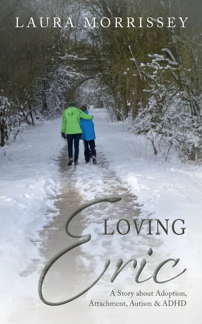 Loving Eric: A story about Adoption, Attachment, Autism & ADHD - Paperback