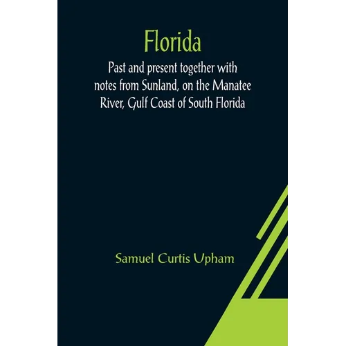 Florida: Past and present together with notes from Sunland, on the Manatee River, Gulf Coast of South Florida - Paperback