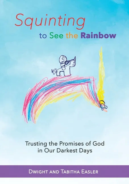 Squinting to See the Rainbow: Trusting the Promises of God in Our Darkest Days - Paperback