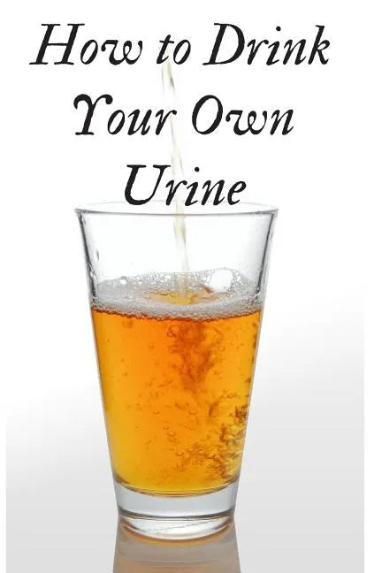 How to Drink Your Own Urine - Paperback