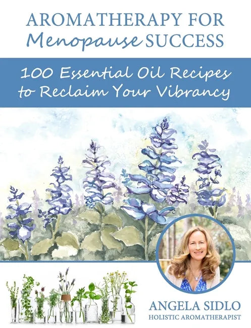 Aromatherapy for Menopause Success: 100 essential oil recipes to reclaim your vibrancy - Paperback