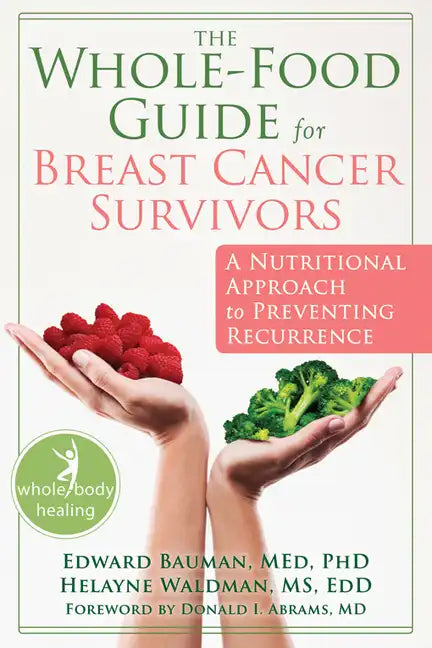 The Whole-Food Guide for Breast Cancer Survivors: A Nutritional Approach to Preventing Recurrence - Paperback