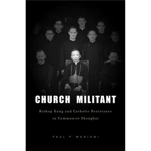 Church Militant: Bishop Kung and Catholic Resistance in Communist Shanghai - Hardcover