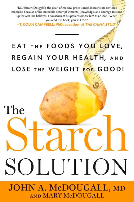 The Starch Solution: Eat the Foods You Love, Regain Your Health, and Lose the Weight for Good! - Paperback