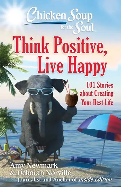 Chicken Soup for the Soul: Think Positive, Live Happy: 101 Stories about Creating Your Best Life - Paperback