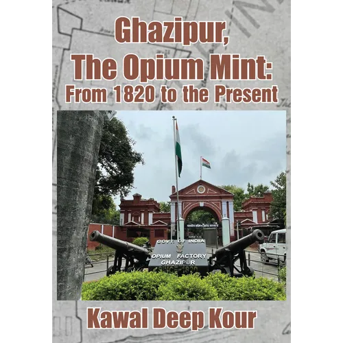 Ghazipur, the Opium Mint: From 1820 to the Present - Hardcover