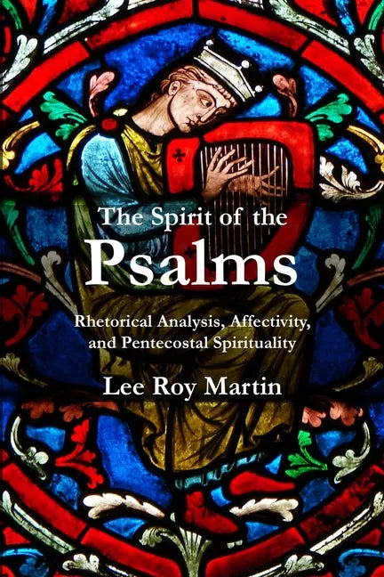 The Spirit of the Psalms: Rhetorical Analysis, Affectivity, and Pentecostal Spirituality - Paperback