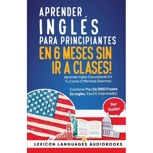 Aprender Inglés Para Principiantes En 6 Meses Sin Ir A Clases! Aprende Inglés Escuchando En Tu Coche O Mientras Duermes Contiene Más De 1000 Frases En - Paperback