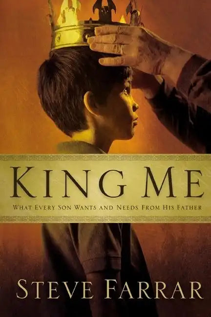 King Me: What Every Son Wants and Needs from His Father - Paperback