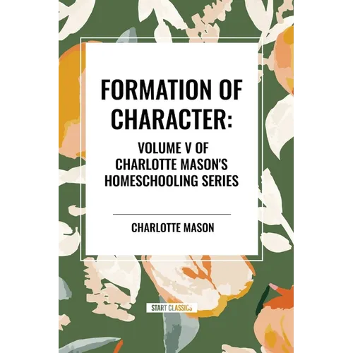 Formation of Character, of Charlotte Mason's Homeschooling Series, Volume V - Paperback