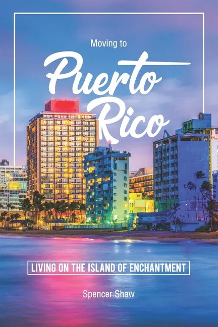 Moving to Puerto Rico: Living on the Island of Enchantment - Paperback