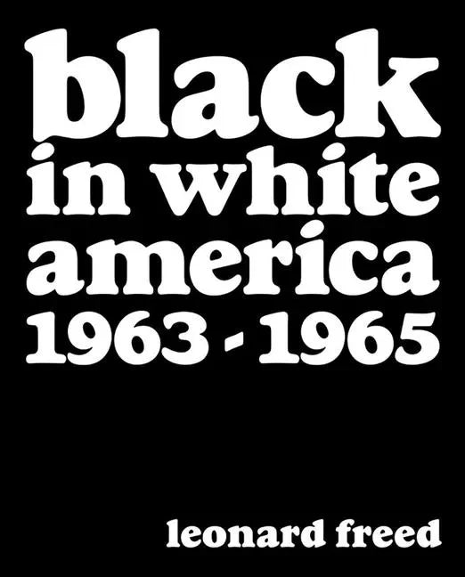 Leonard Freed: Black in White America: 1963-1965 - Hardcover