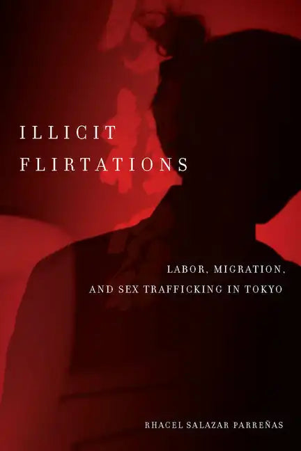 Illicit Flirtations: Labor, Migration, and Sex Trafficking in Tokyo - Paperback