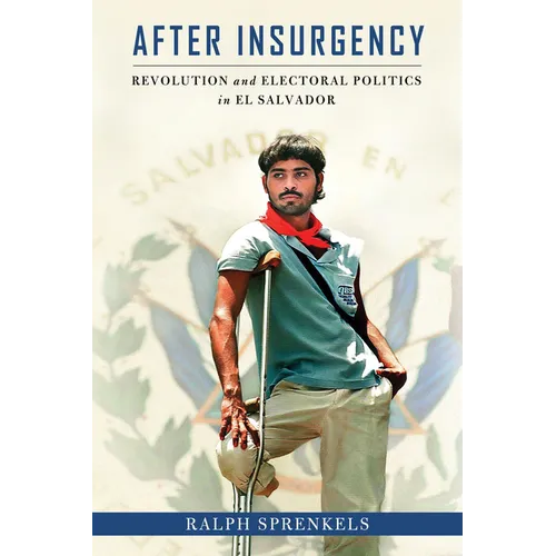 After Insurgency: Revolution and Electoral Politics in El Salvador - Hardcover