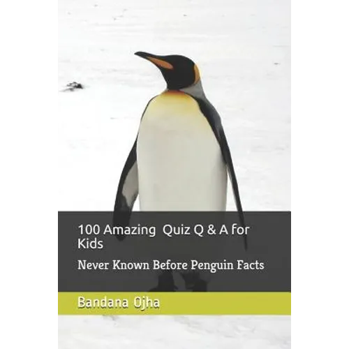 100 Amazing Quiz Q &amp; A for Kids: Never Known Before Penguin Facts - Paperback