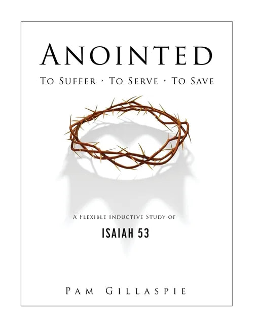 Anointed: To Suffer, To Serve, To Save: A Flexible Inductive Study of Isaiah 53 - Paperback
