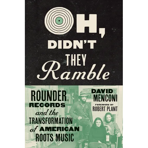 Oh, Didn't They Ramble: Rounder Records and the Transformation of American Roots Music - Hardcover